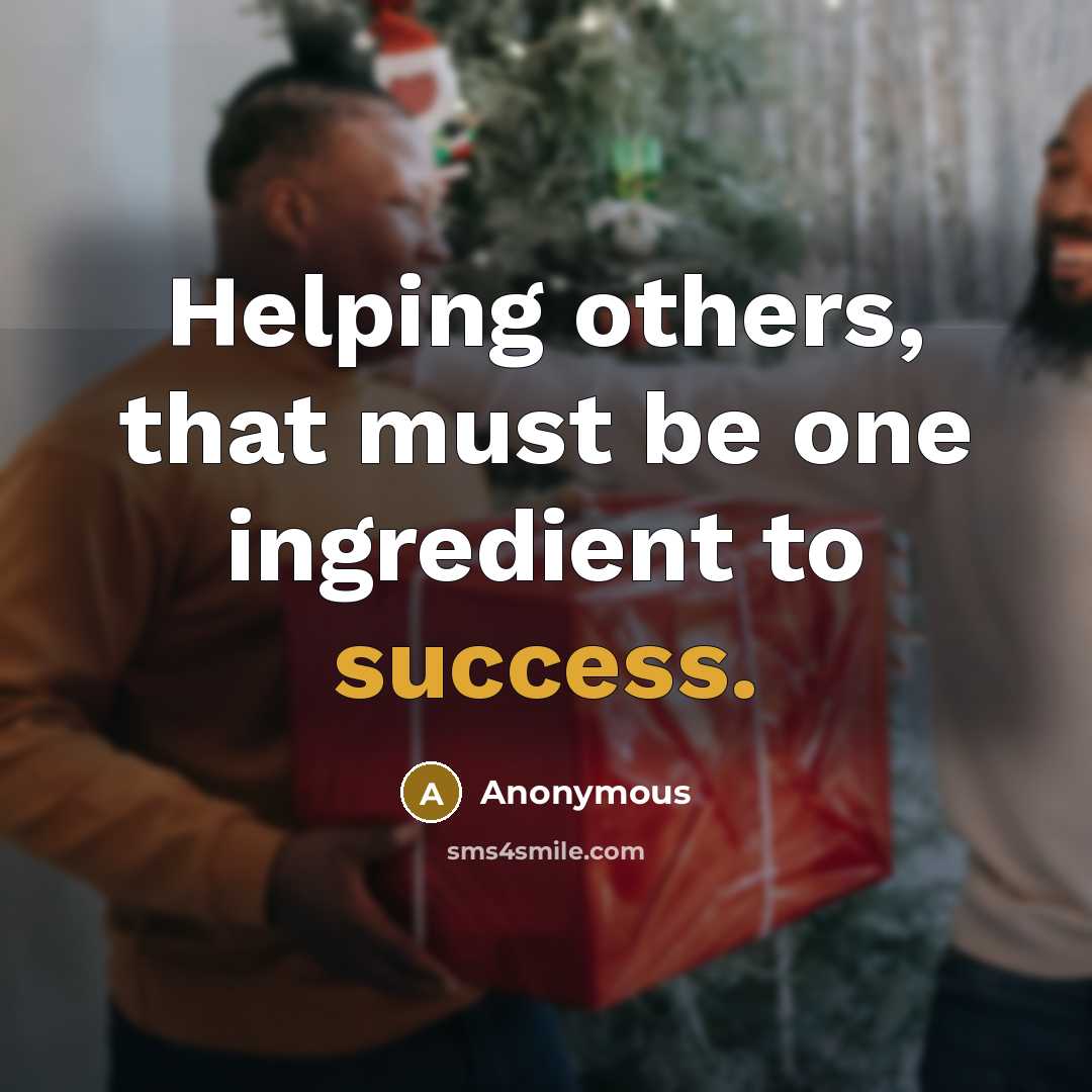 “Helping others, that must be one ingredient to success.” quote by Anonymous