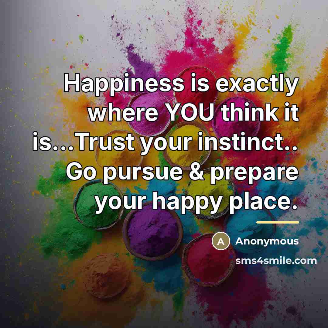 “Happiness is exactly where YOU think it is...Trust your instinct..…” quote by Anonymous