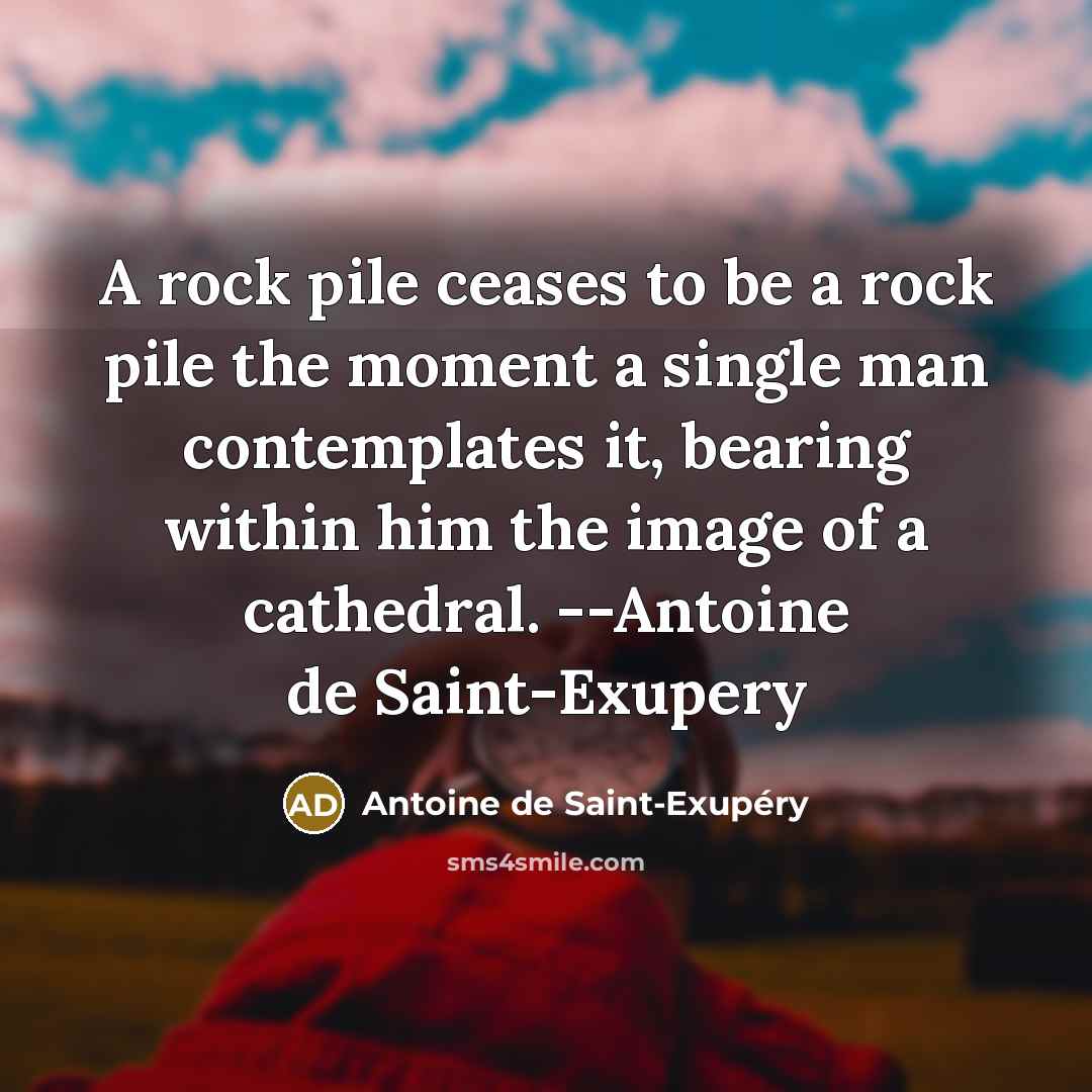 “A rock pile ceases to be a rock pile the…” quote by Antoine De Saint-Exupery