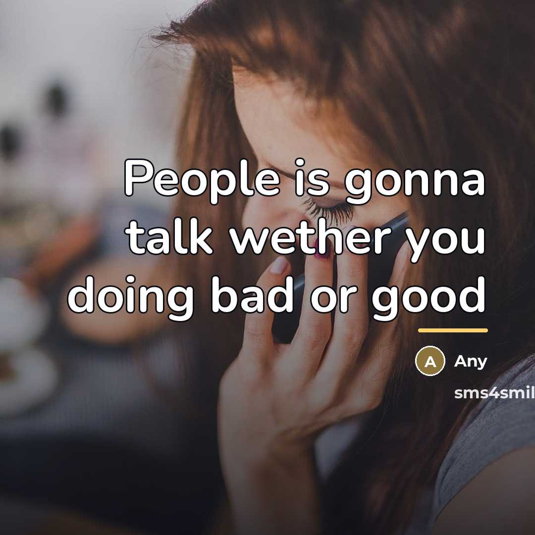 “People is gonna talk wether you doing bad or good…” quote by Any