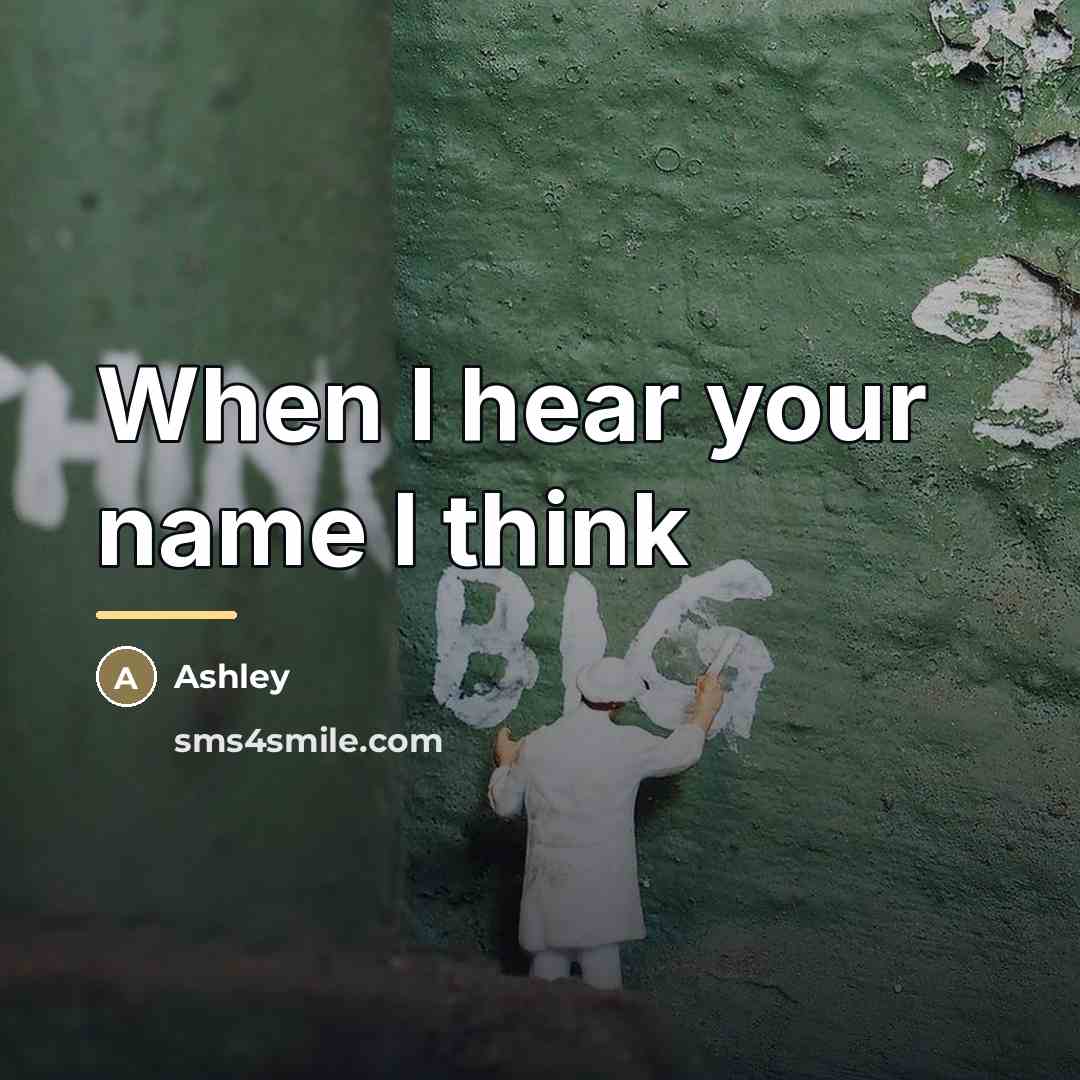 “When I hear your name I think…” quote by Ashley