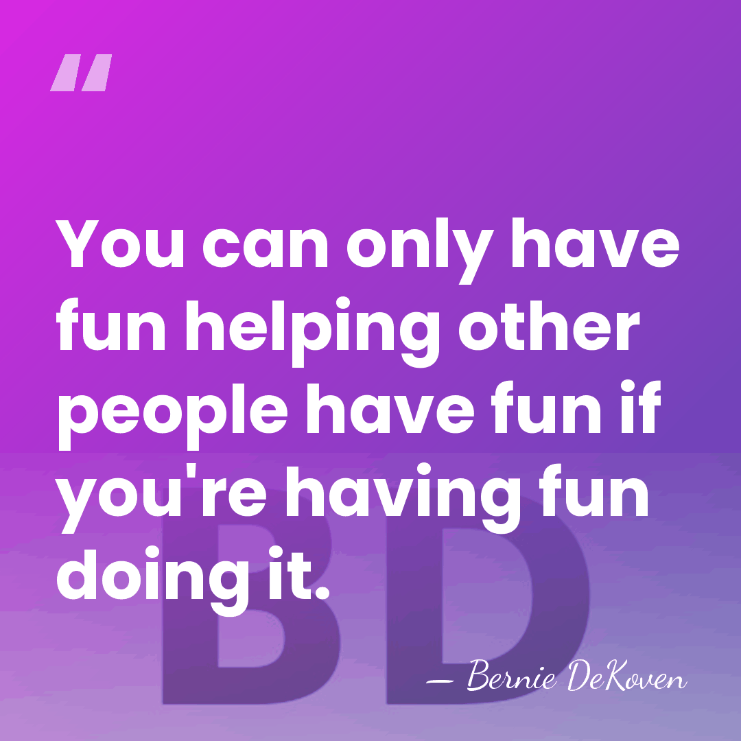 You can only have fun helping other people have fun if you're&hellip; - Bernie DeKoven