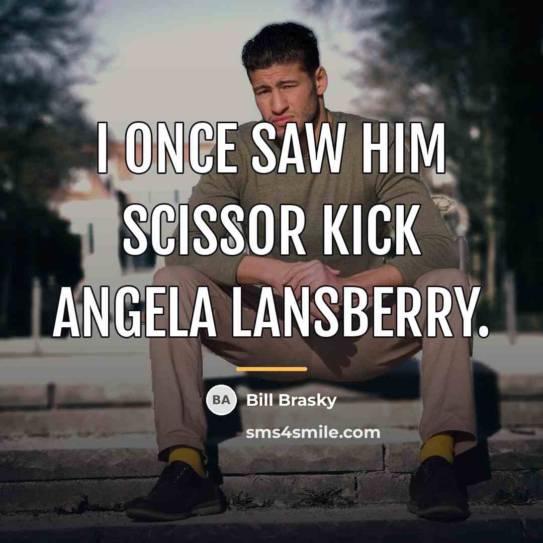 “I once saw him scissor kick Angela Lansberry.…” quote by Bill Brasky