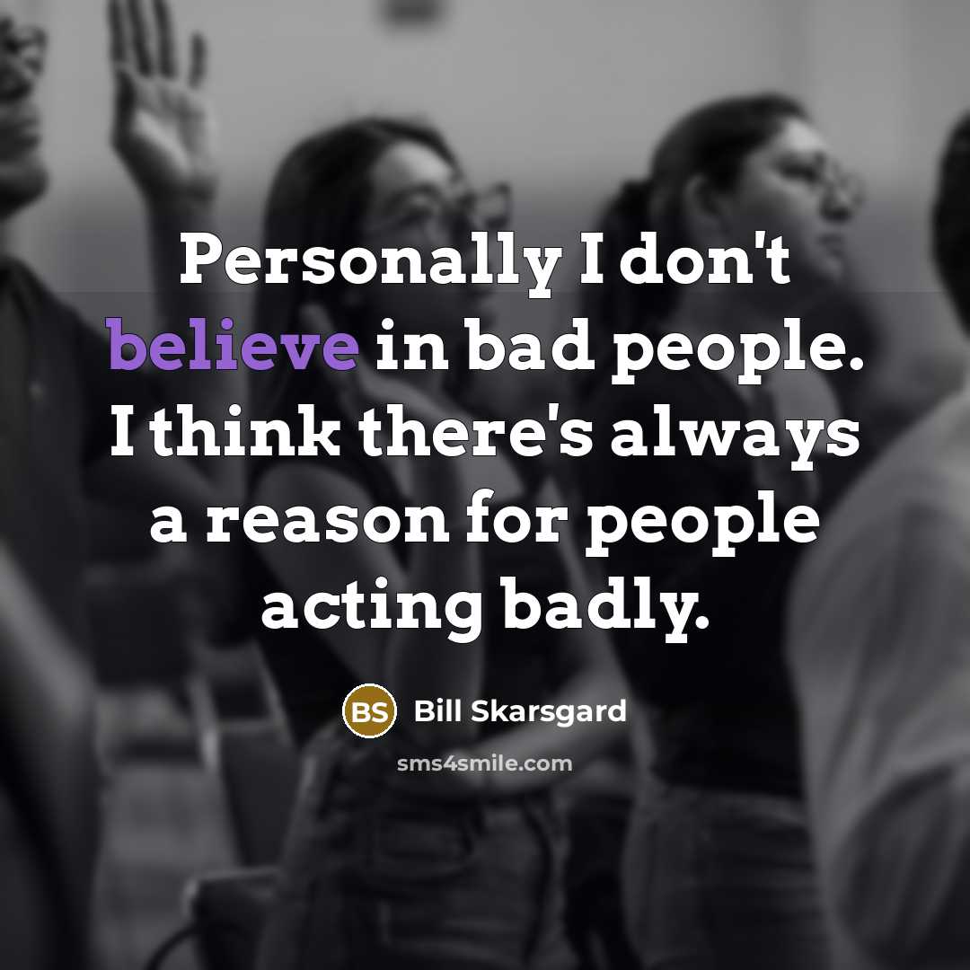 “Personally I don't believe in bad people. I think there's…” quote by Bill Skarsgard