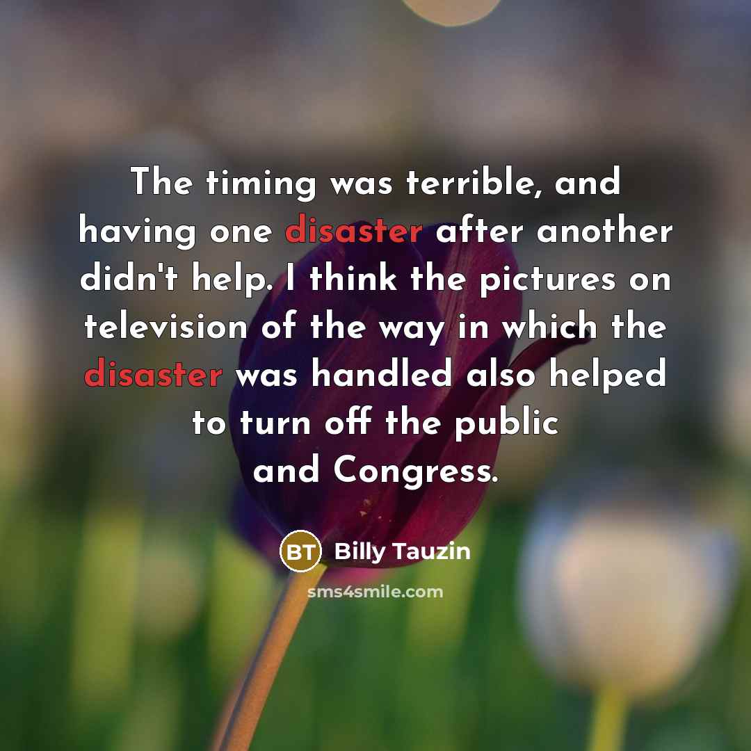 “The timing was terrible, and having one disaster after another…” quote by Billy Tauzin