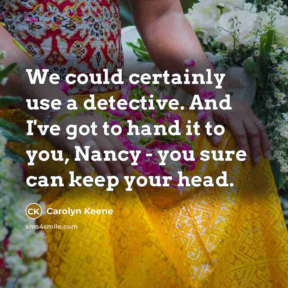 “We could certainly use a detective. And I've got to…” quote by Carolyn Keene