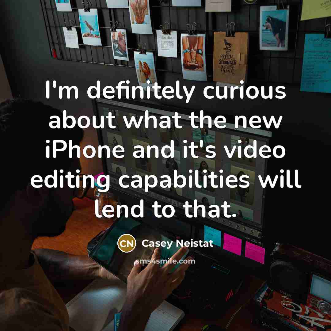 “I'm definitely curious about what the new iPhone and it's…” quote by Casey Neistat