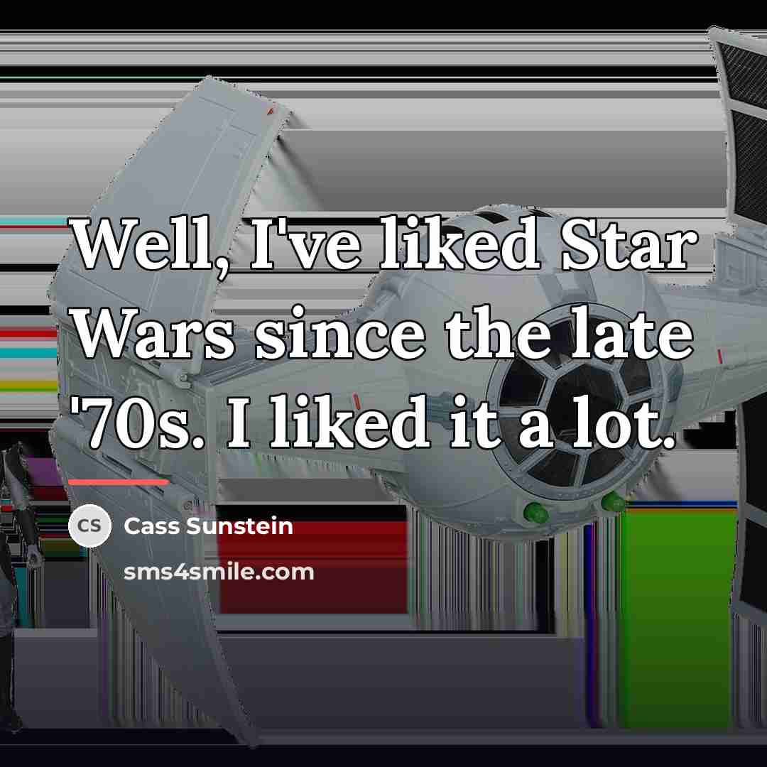 “Well, I've liked Star Wars since the late '70s. I…” quote by Cass Sunstein