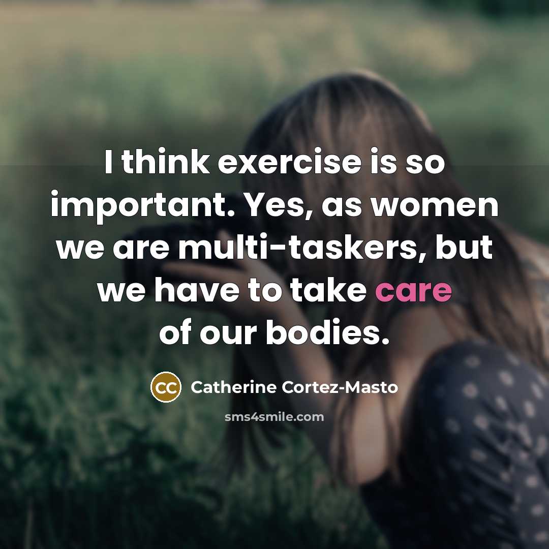 “I think exercise is so important. Yes, as women we…” quote by Catherine Cortez-Masto