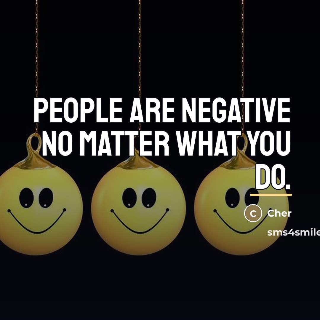 “People are negative no matter what you do.…” quote by Cher