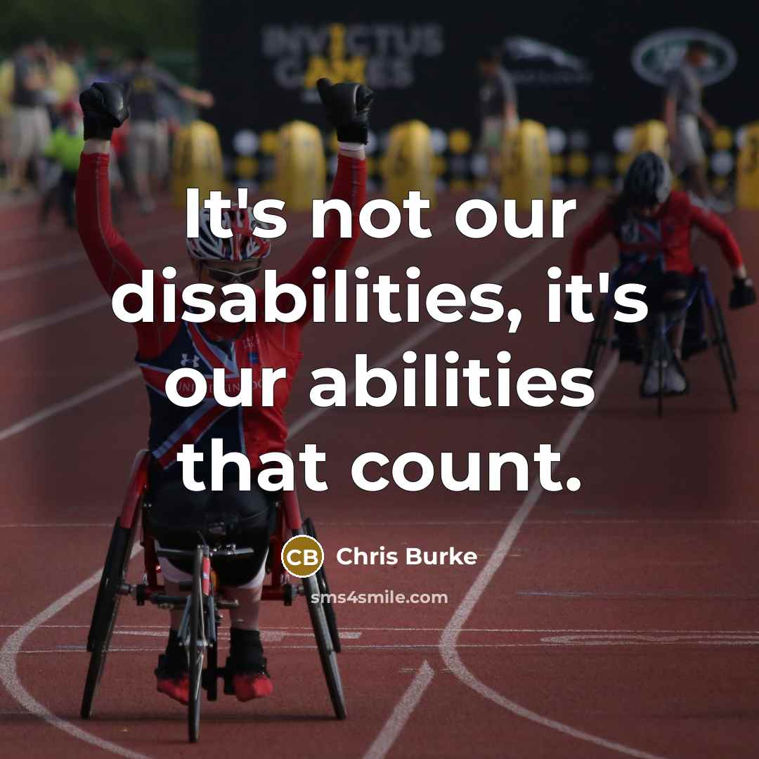 “It's not our disabilities, it's our abilities that count.” quote by Chris Burke