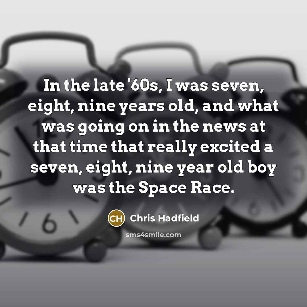 “In the late '60s, I was seven, eight, nine years…” quote by Chris Hadfield