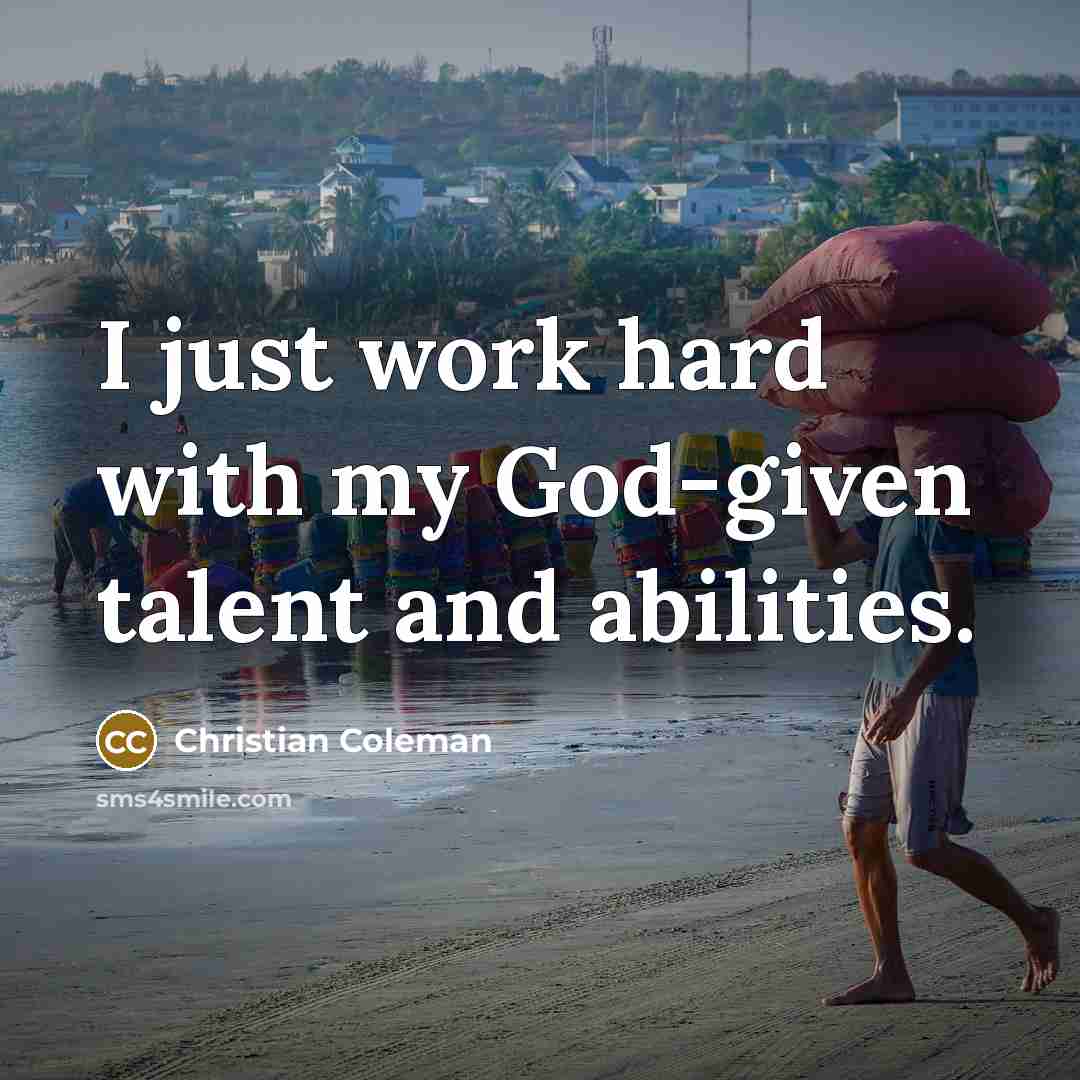 “I just work hard with my God-given talent and abilities.…” quote by Christian Coleman