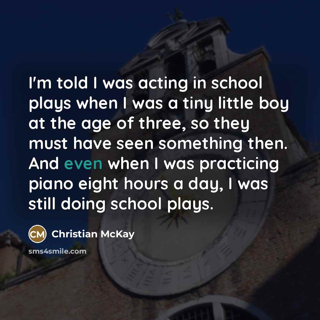 “I'm told I was acting in school plays when I…” quote by Christian McKay