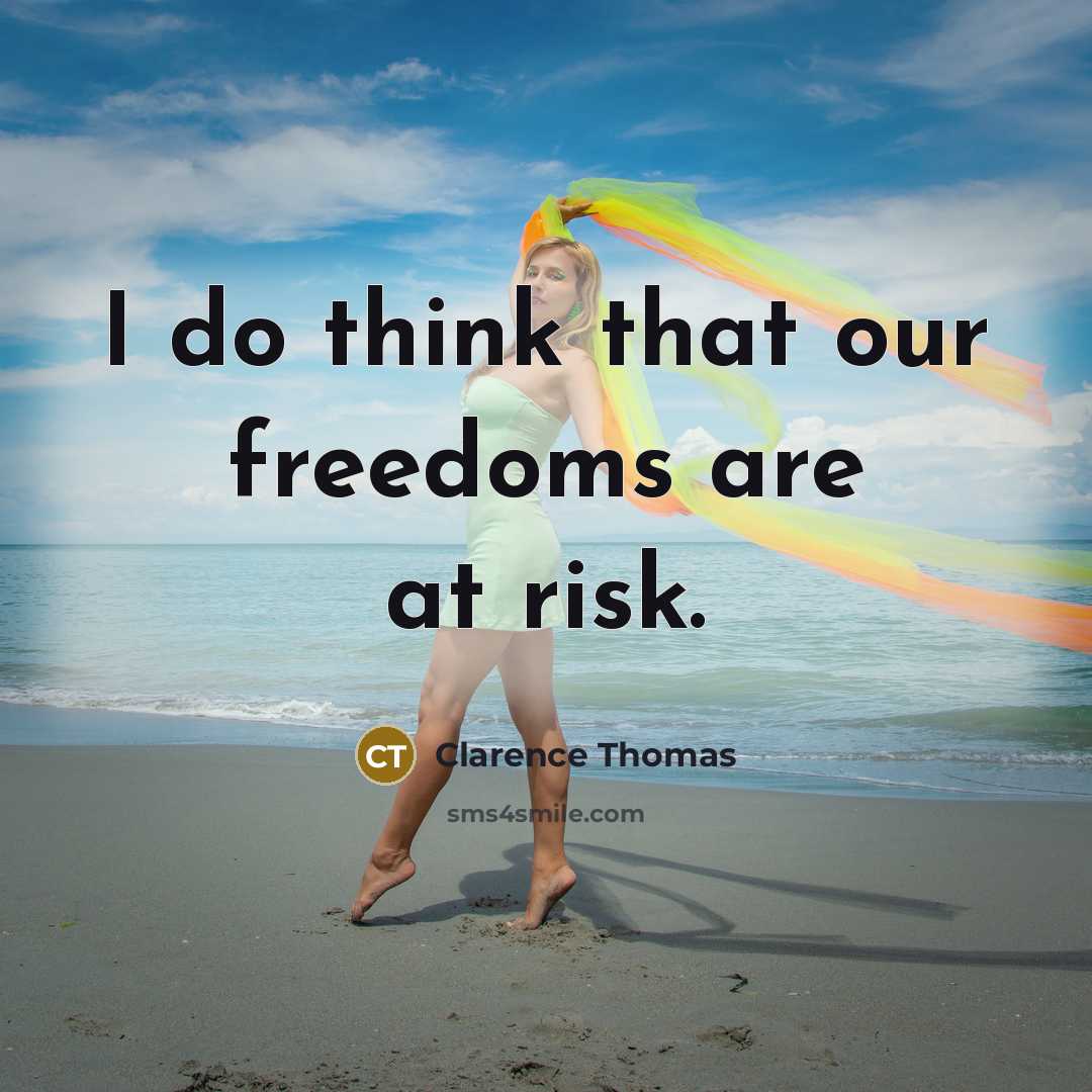 “I do think that our freedoms are at risk.…” quote by Clarence Thomas