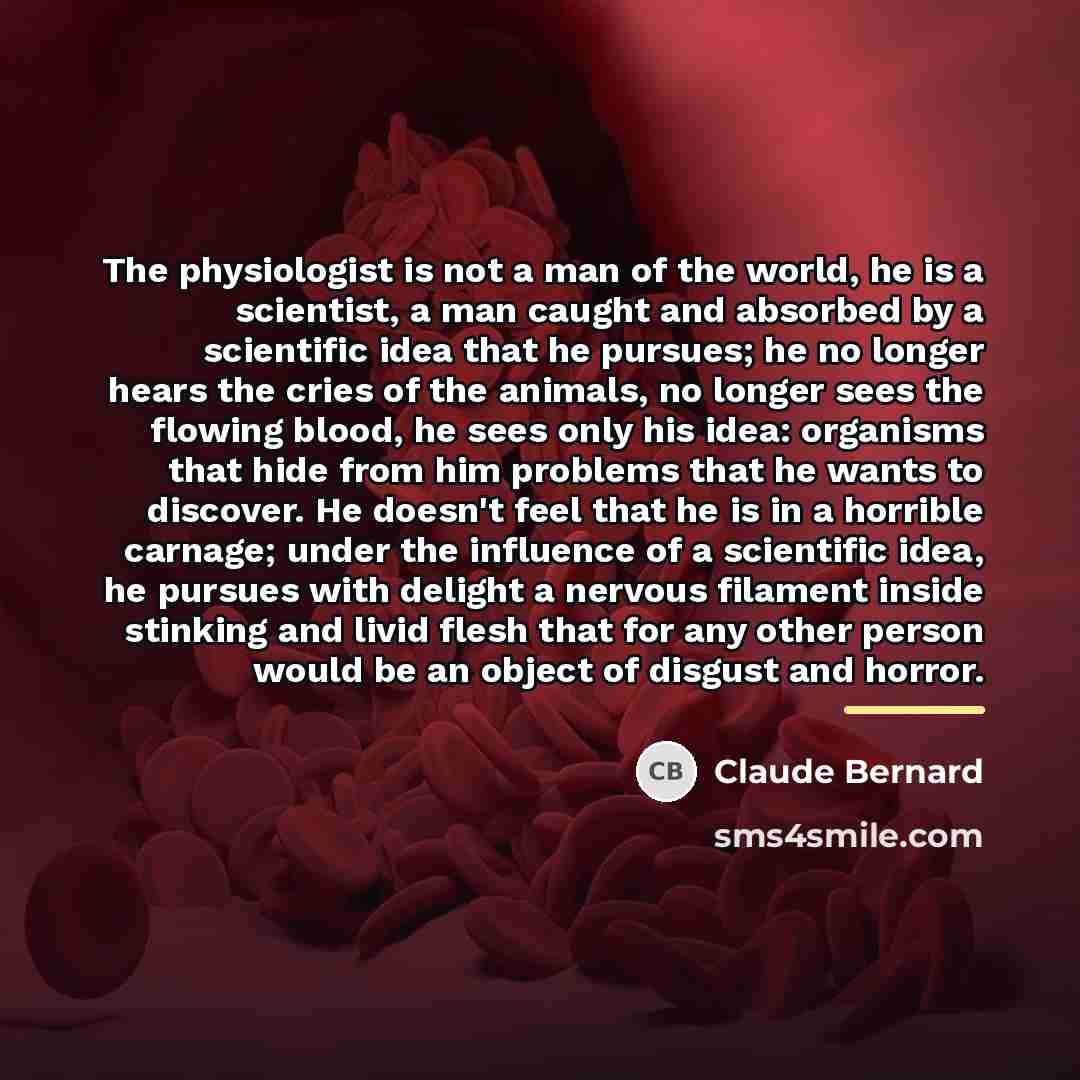 “The physiologist is not a man of the world, he…” quote by Claude Bernard