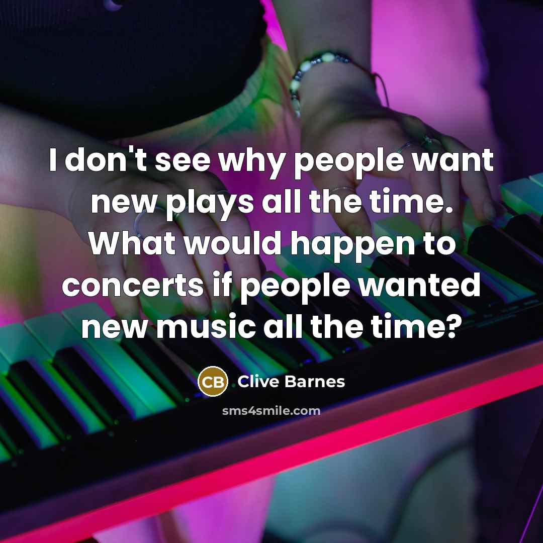 “I don't see why people want new plays all the…” quote by Clive Barnes