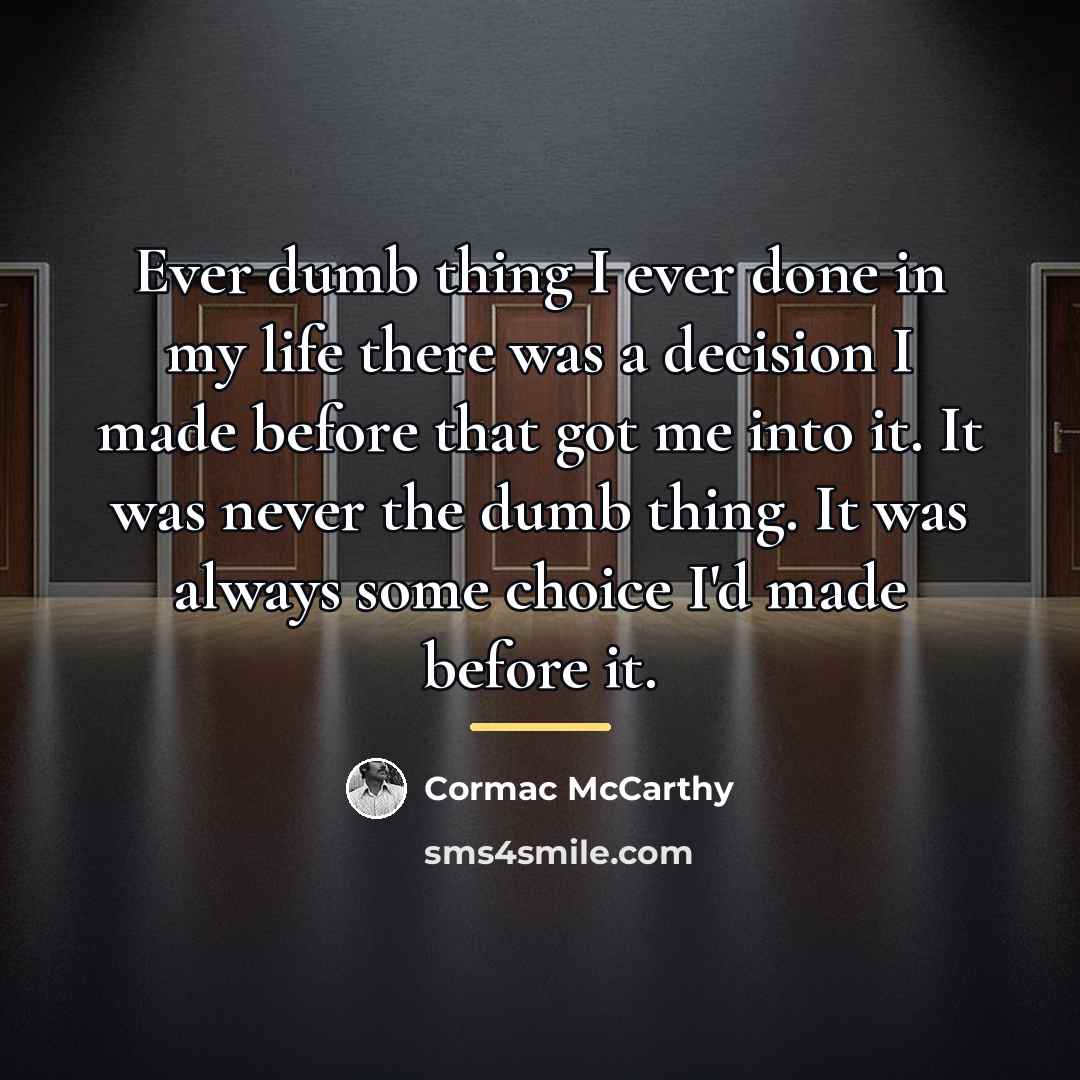 “Ever dumb thing I ever done in my life there…” quote by Cormac McCarthy