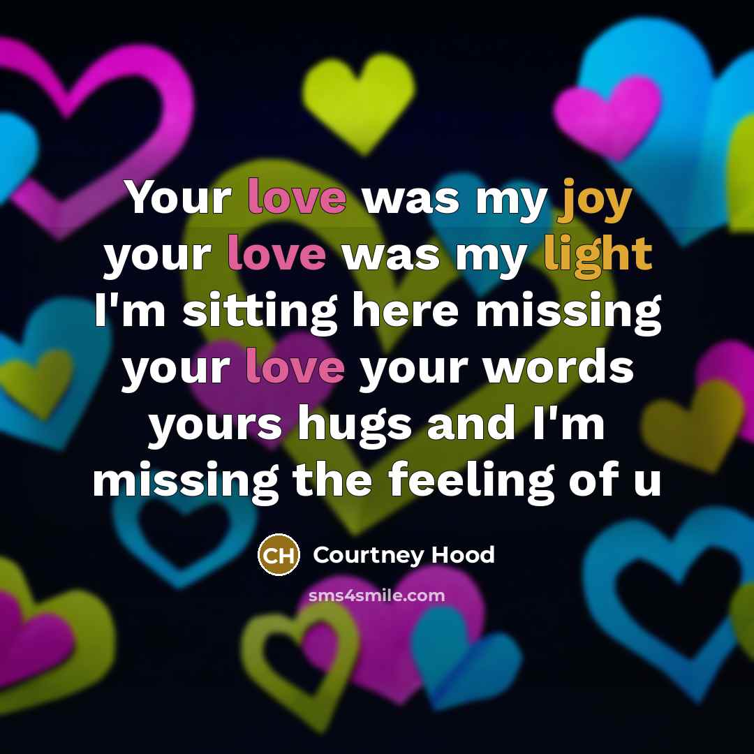 “Your love was my joy your love was my light I'm sitting here missing your love your words yours hugs and I'm missing the feeling of u” quote by Courtney Hood