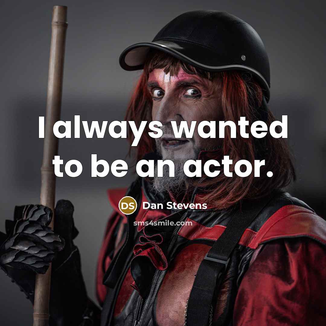 “I always wanted to be an actor.…” quote by Dan Stevens