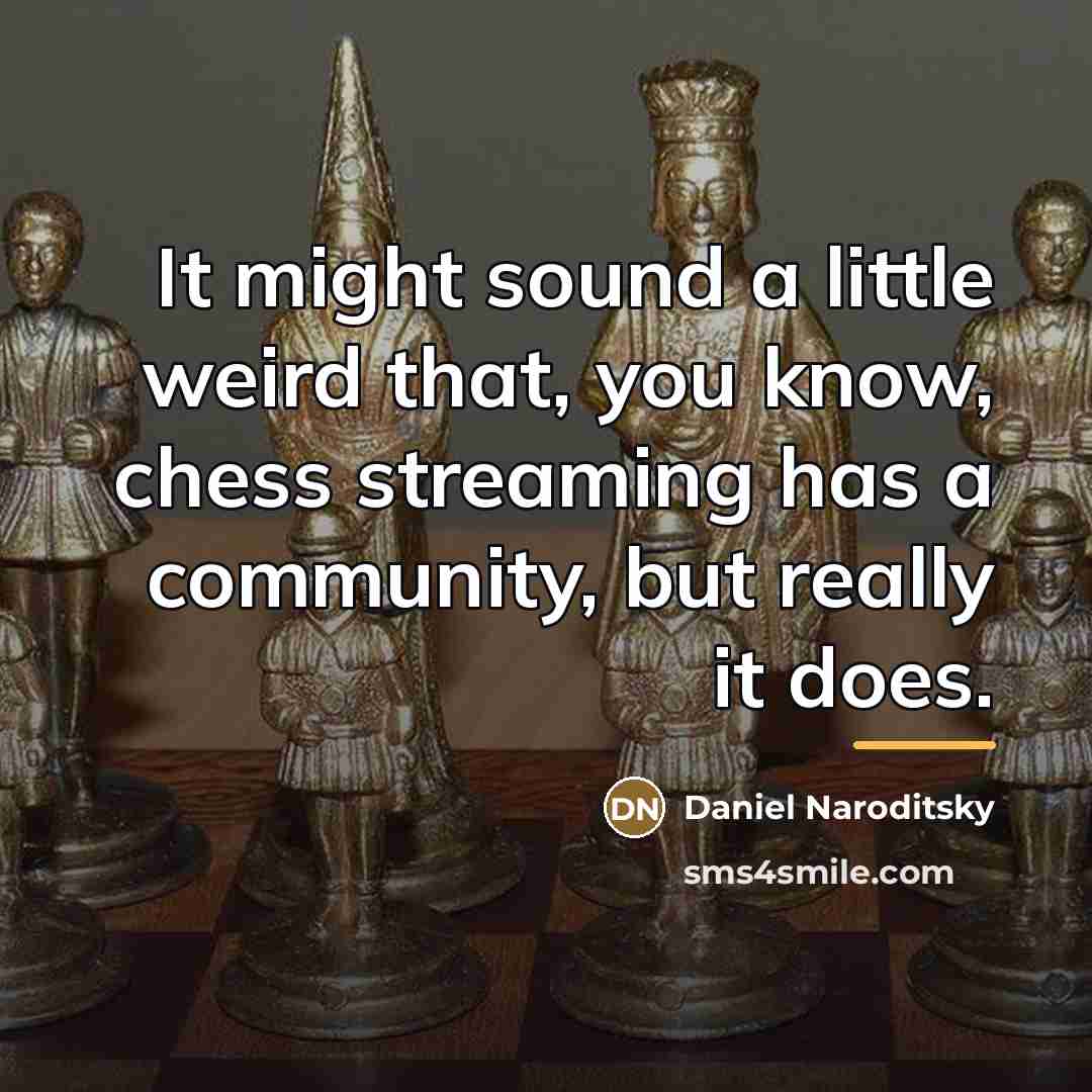 “It might sound a little weird that, you know, chess…” quote by Daniel Naroditsky