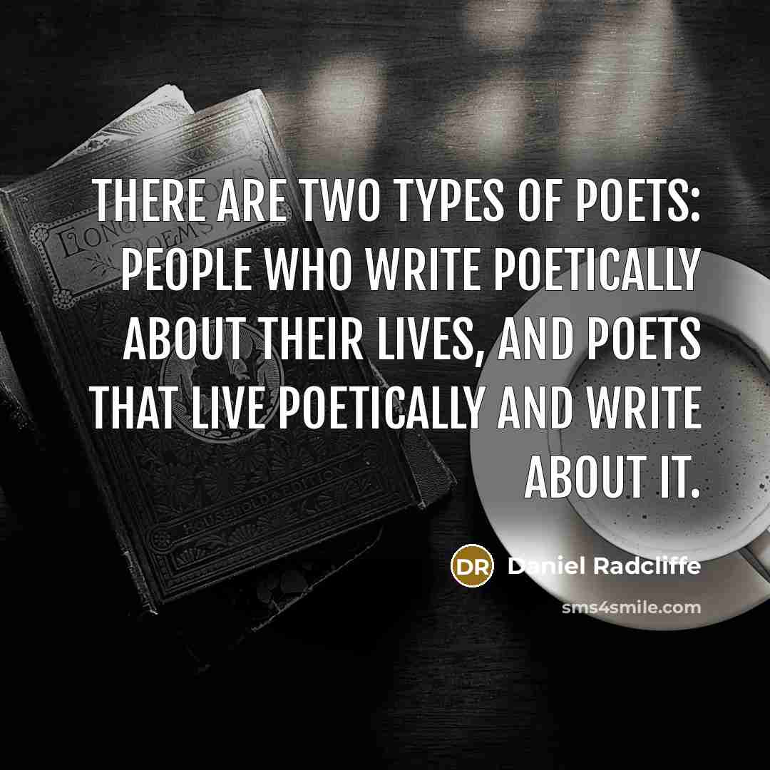 “There are two types of poets: People who write poetically…” quote by Daniel Radcliffe