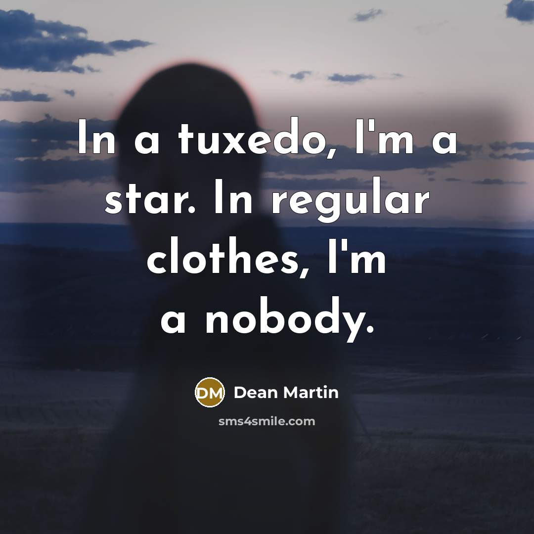 “In a tuxedo, I'm a star. In regular clothes, I'm…” quote by Dean Martin