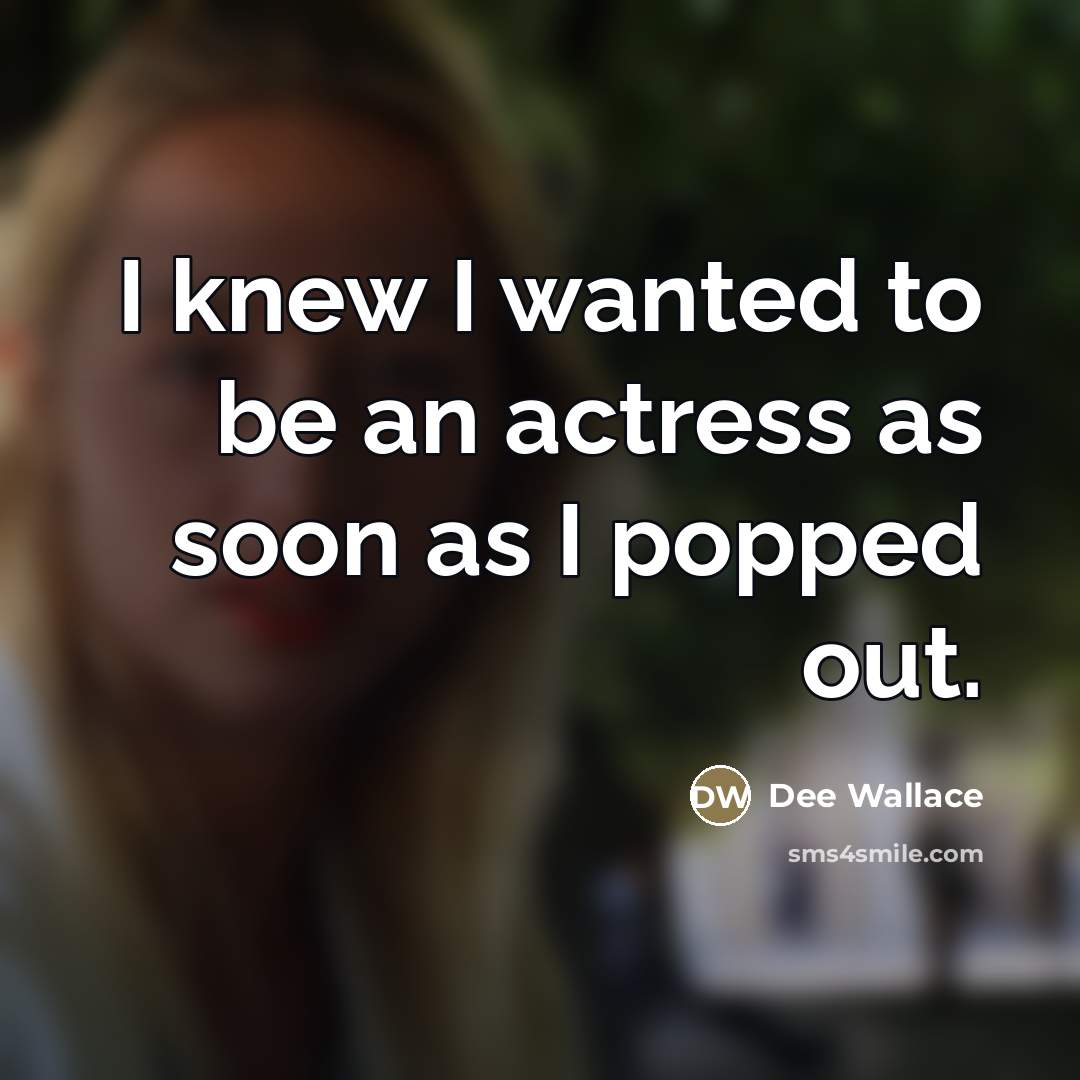 “I knew I wanted to be an actress as soon…” quote by Dee Wallace