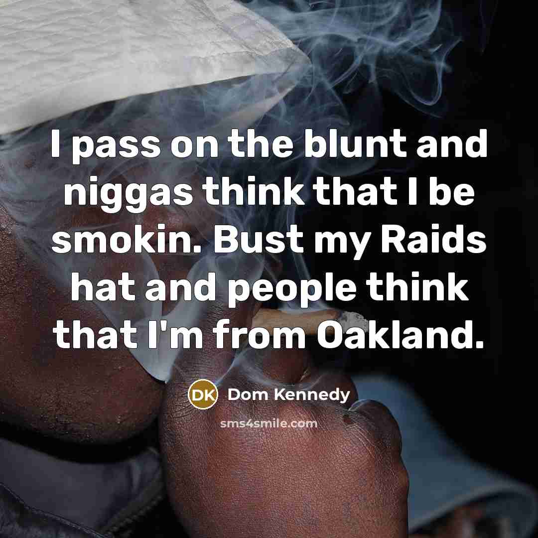 “I pass on the blunt and niggas think that I…” quote by Dom Kennedy