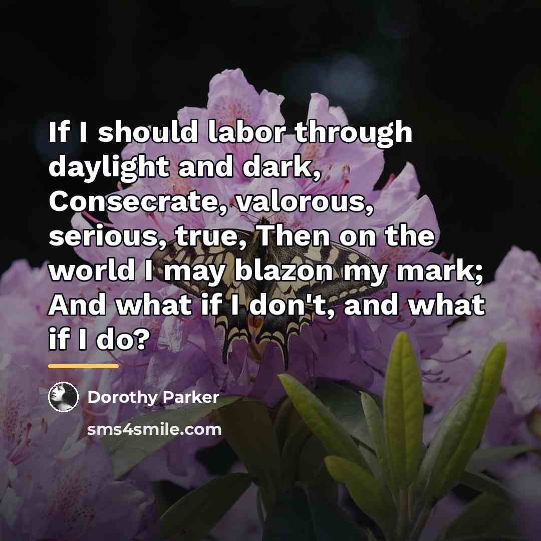 “If I should labor through daylight and dark, Consecrate, valorous,…” quote by Dorothy Parker