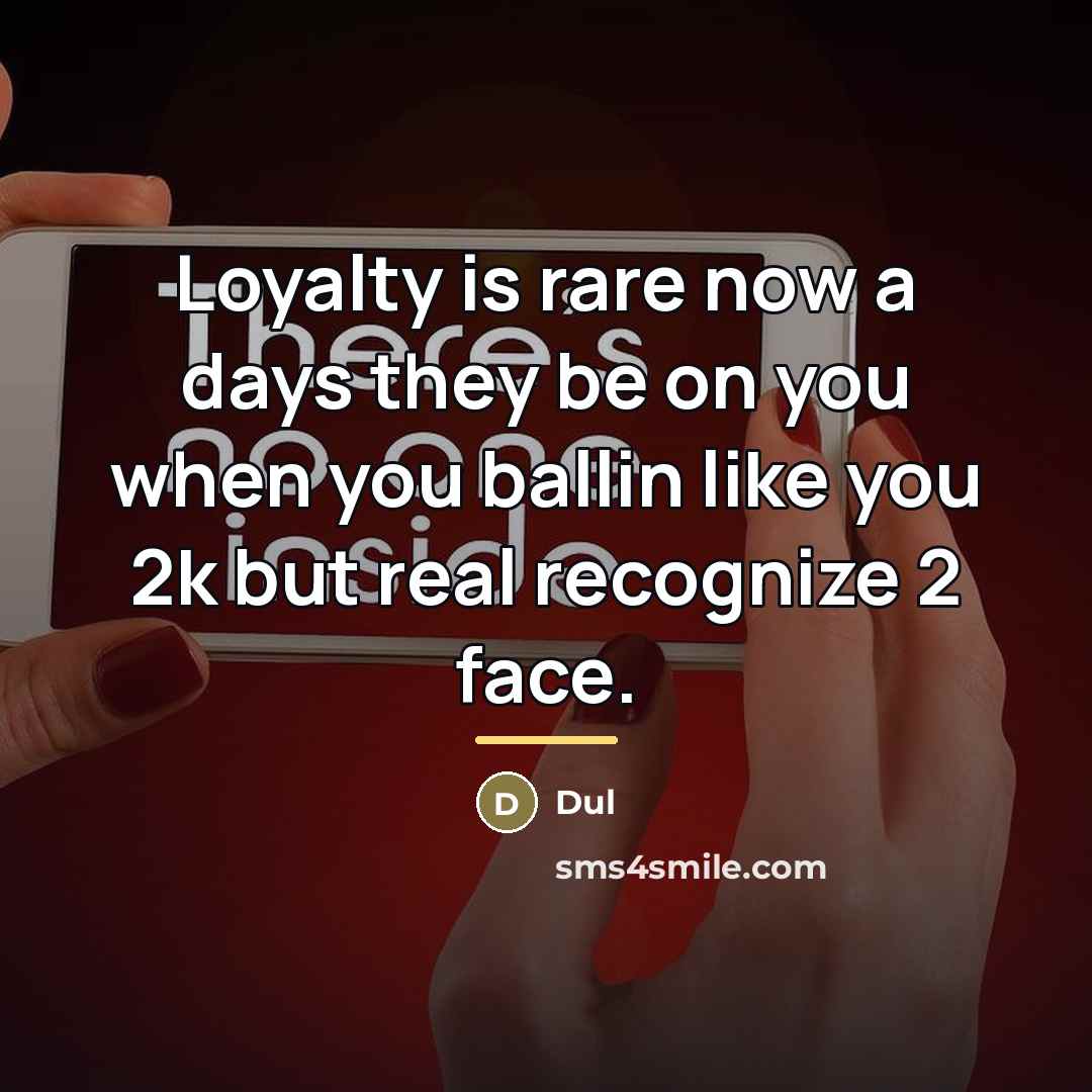 “Loyalty is rare now a days they be on you…” quote by Dul