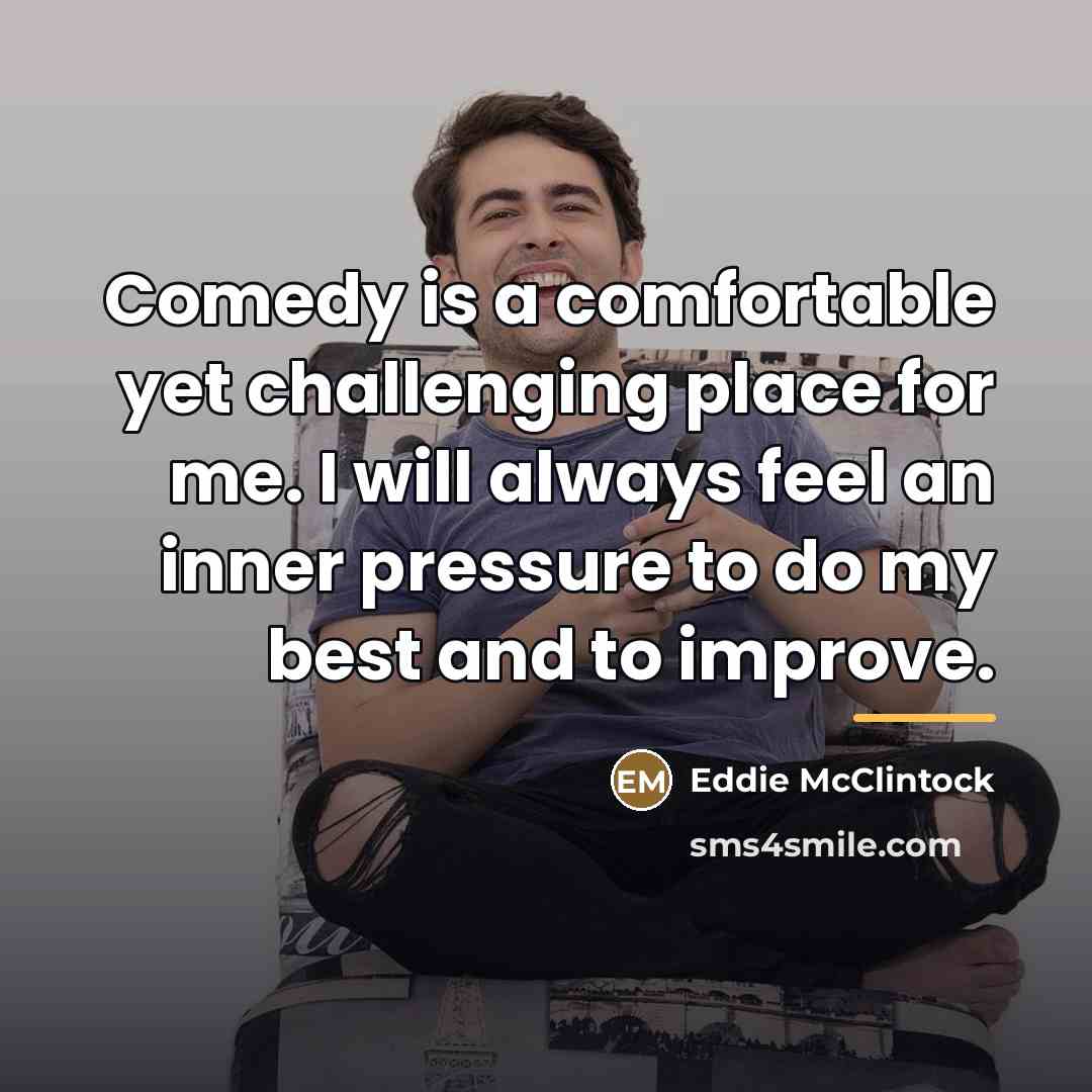 “Comedy is a comfortable yet challenging place for me. I…” quote by Eddie McClintock