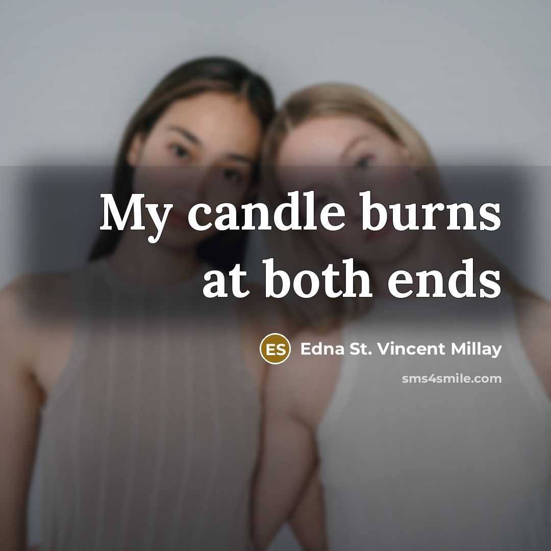 “My candle burns at both ends…” quote by Edna St. Vincent Millay