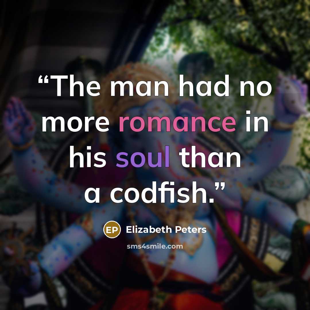 “The man had no more romance in his soul than a codfish.” quote by Elizabeth Peters