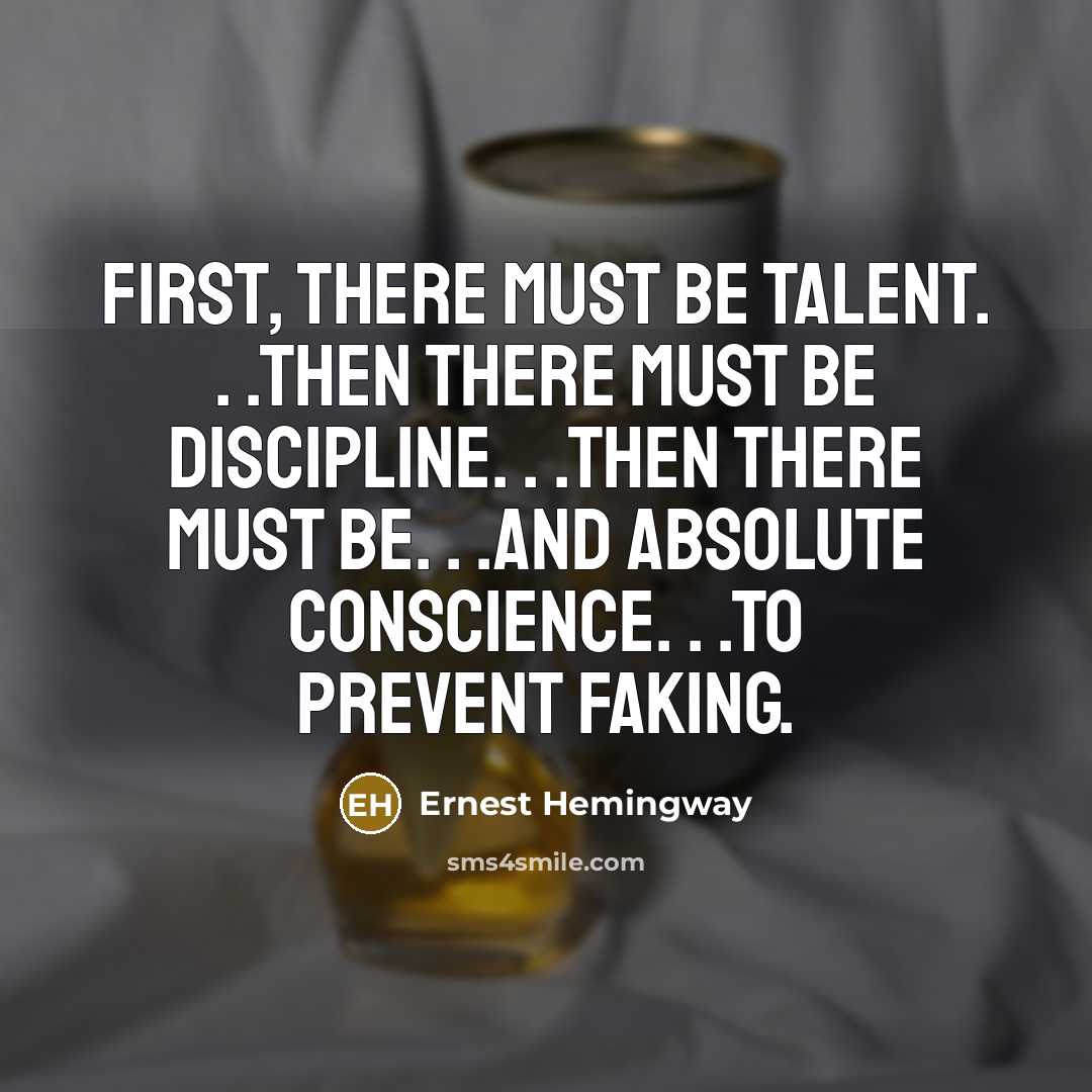 “First, there must be talent. . .Then there must be…” quote by Ernest Hemingway