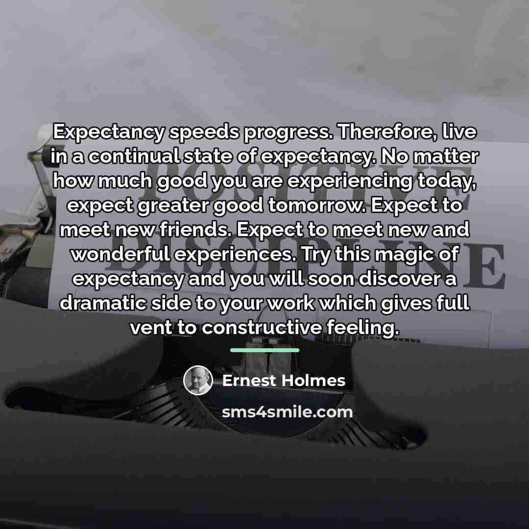 “Expectancy speeds progress. Therefore, live in a continual state of…” quote by Ernest Holmes