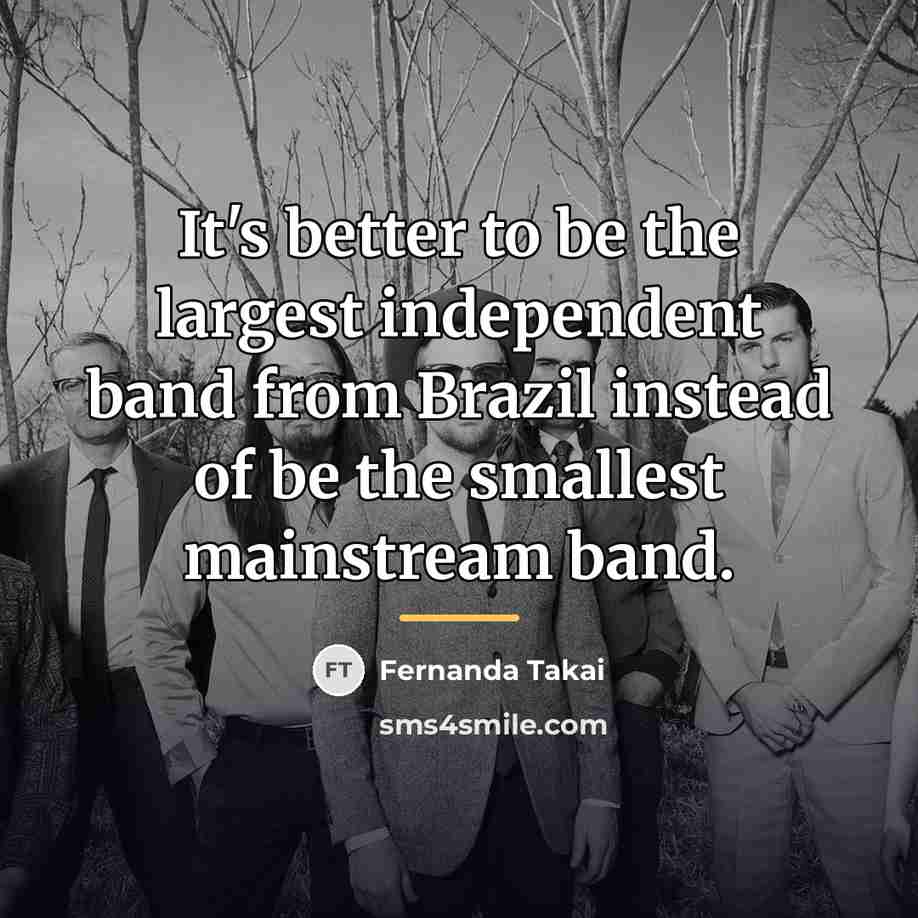 “It's better to be the largest independent band from Brazil…” quote by Fernanda Takai