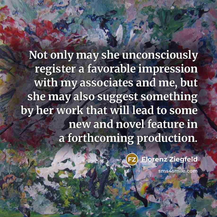 “Not only may she unconsciously register a favorable impression with…” quote by Florenz Ziegfeld