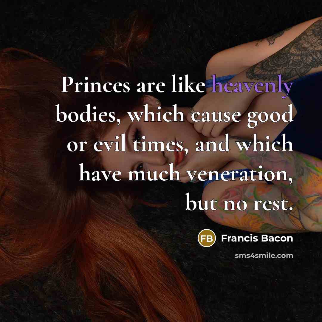 “Princes are like heavenly bodies, which cause good or evil…” quote by Francis Bacon