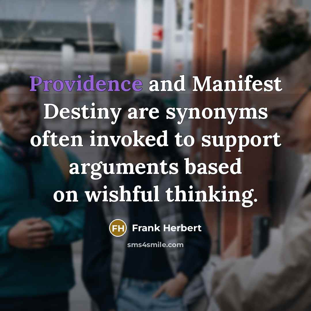 “Providence and Manifest Destiny are synonyms often invoked to support…” quote by Frank Herbert