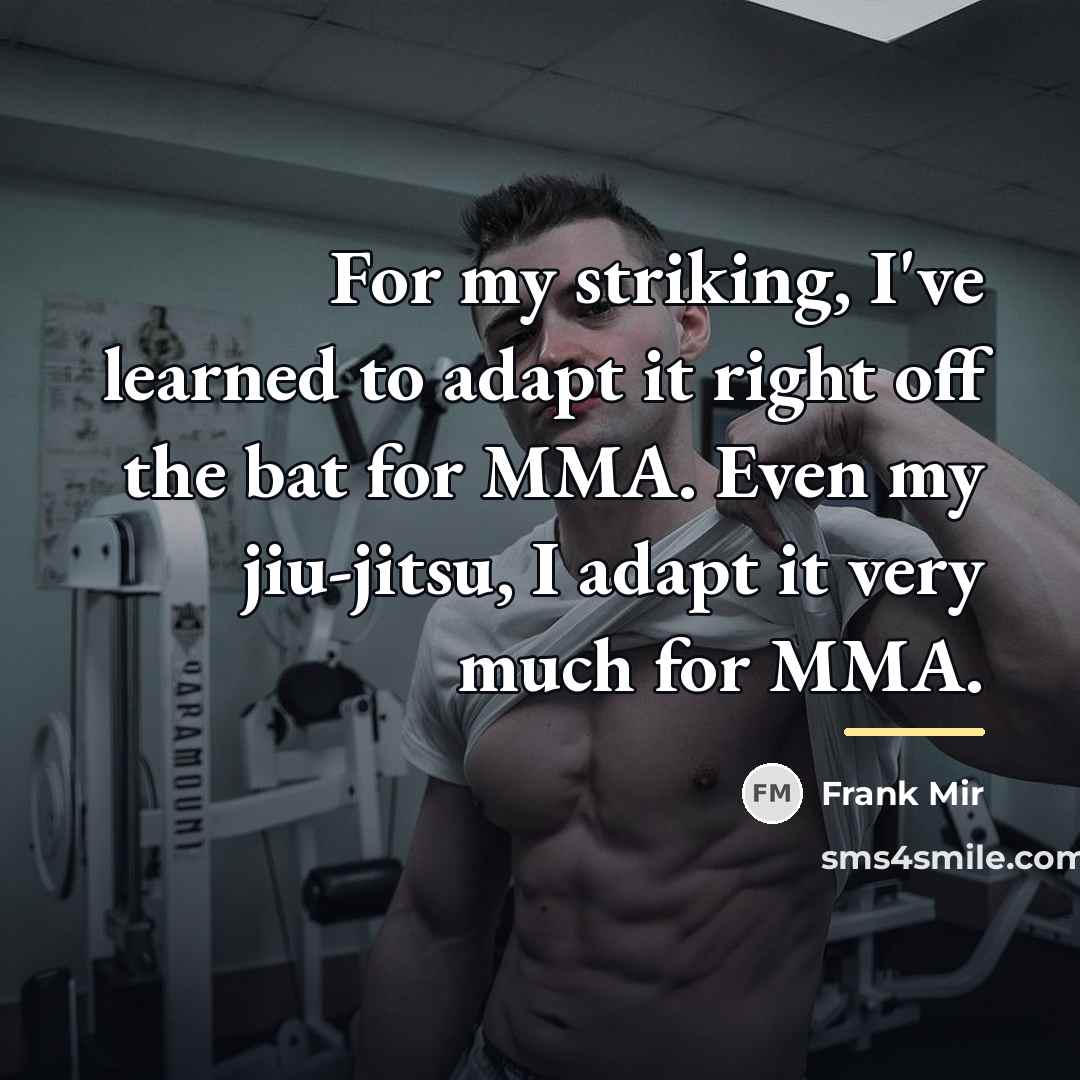 “For my striking, I've learned to adapt it right off…” quote by Frank Mir