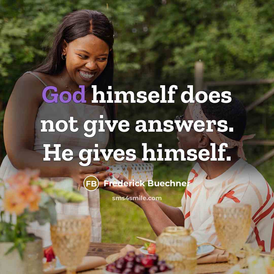“God himself does not give answers. He gives himself.…” quote by Frederick Buechner