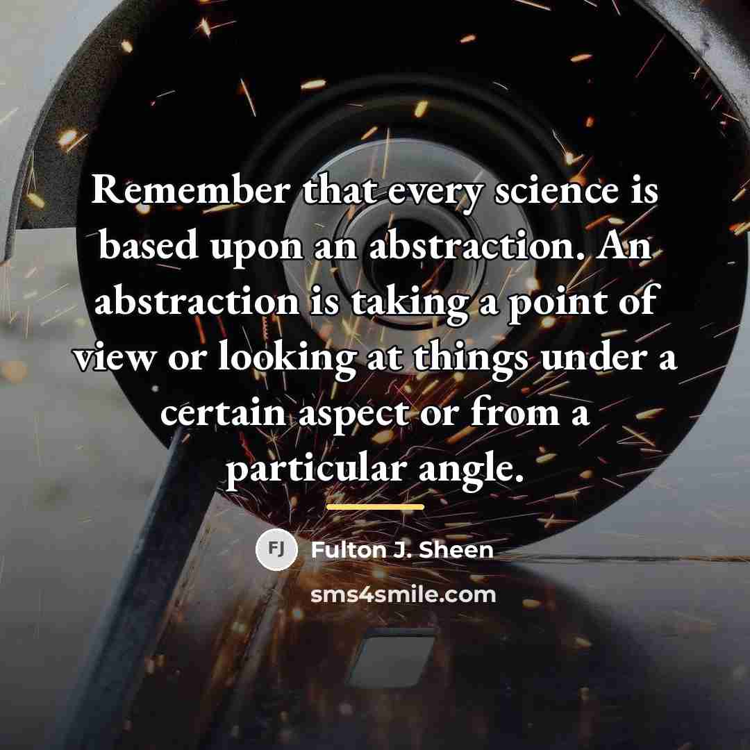 “Remember that every science is based upon an abstraction. An…” quote by Fulton J. Sheen
