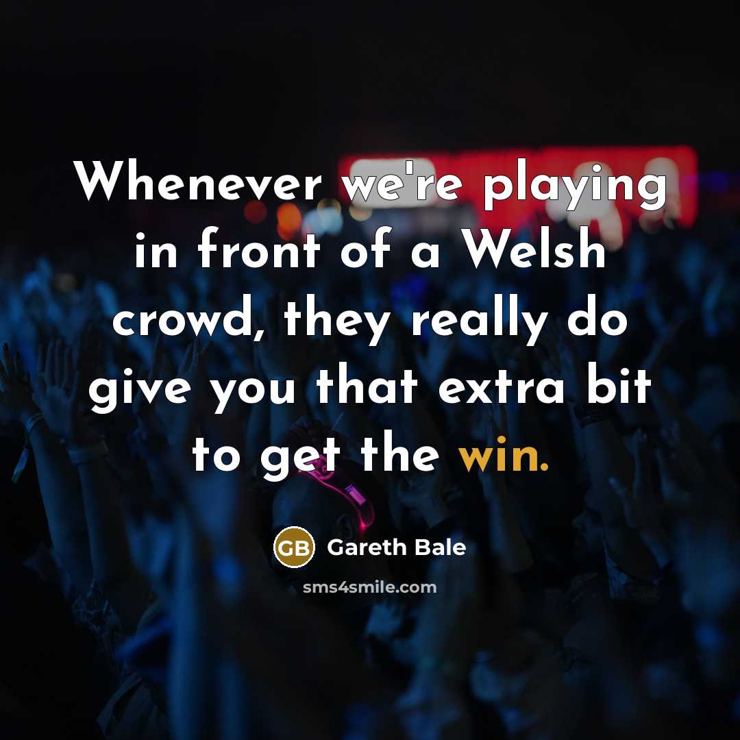“Whenever we're playing in front of a Welsh crowd, they…” quote by Gareth Bale
