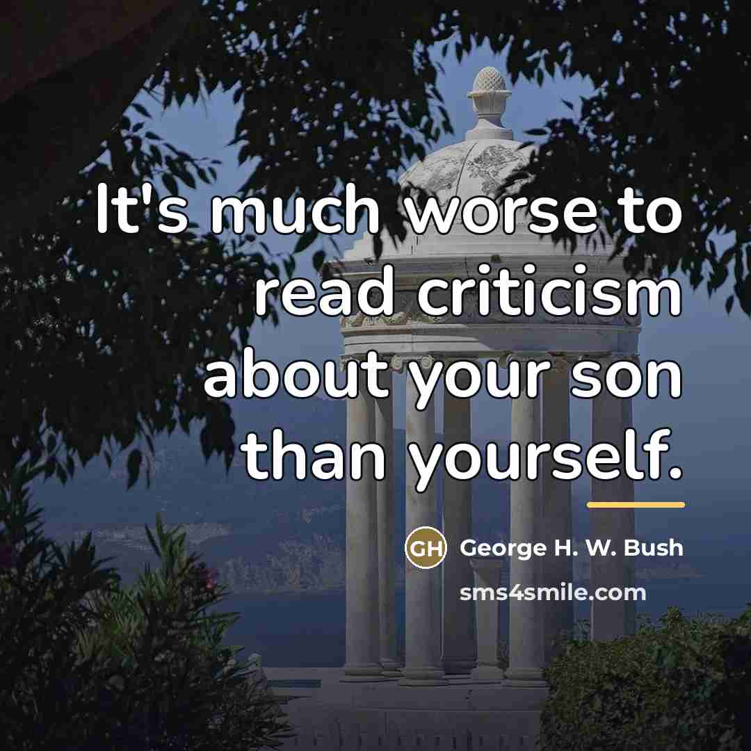 “It's much worse to read criticism about your son than…” quote by George H. W. Bush