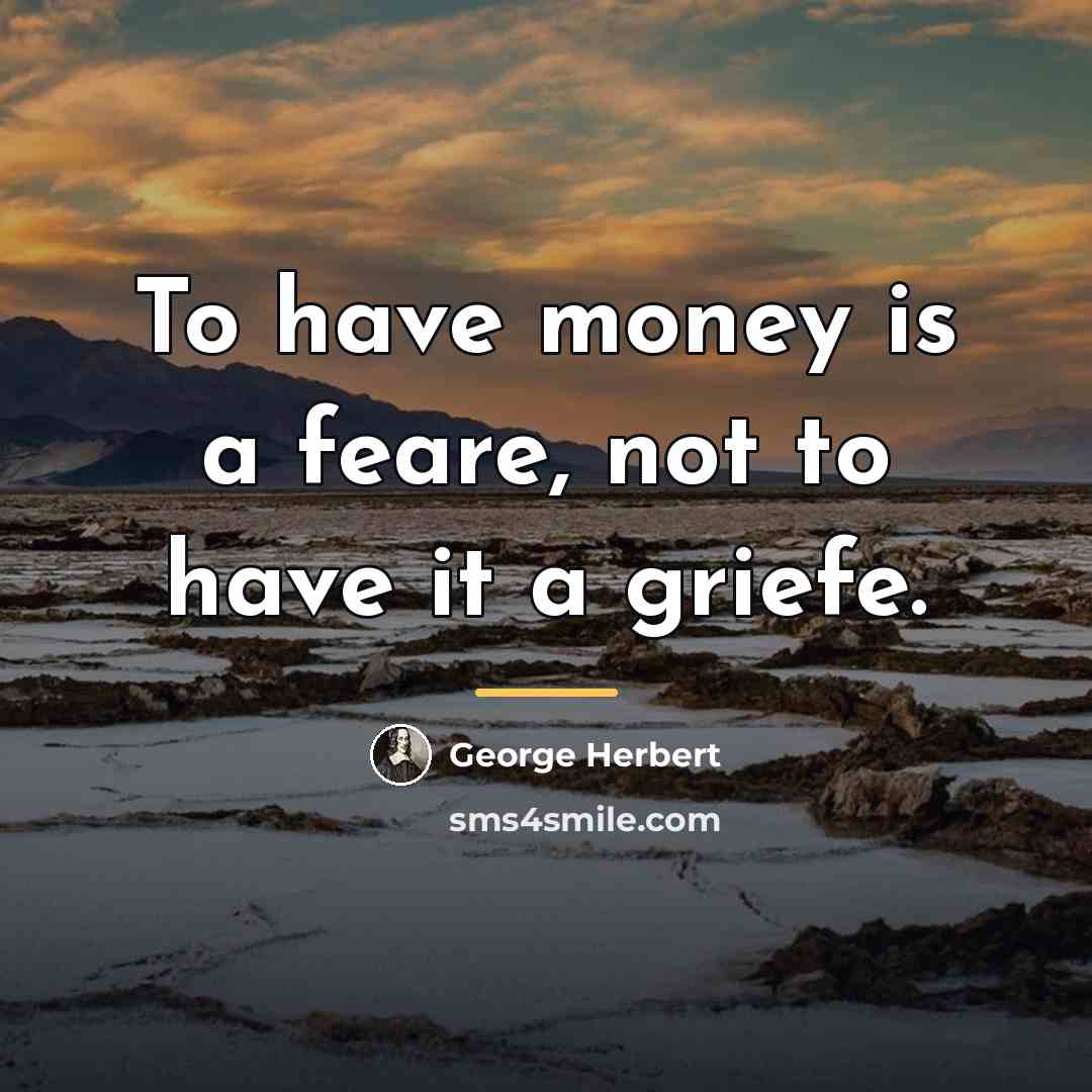 “To have money is a feare, not to have it…” quote by George Herbert