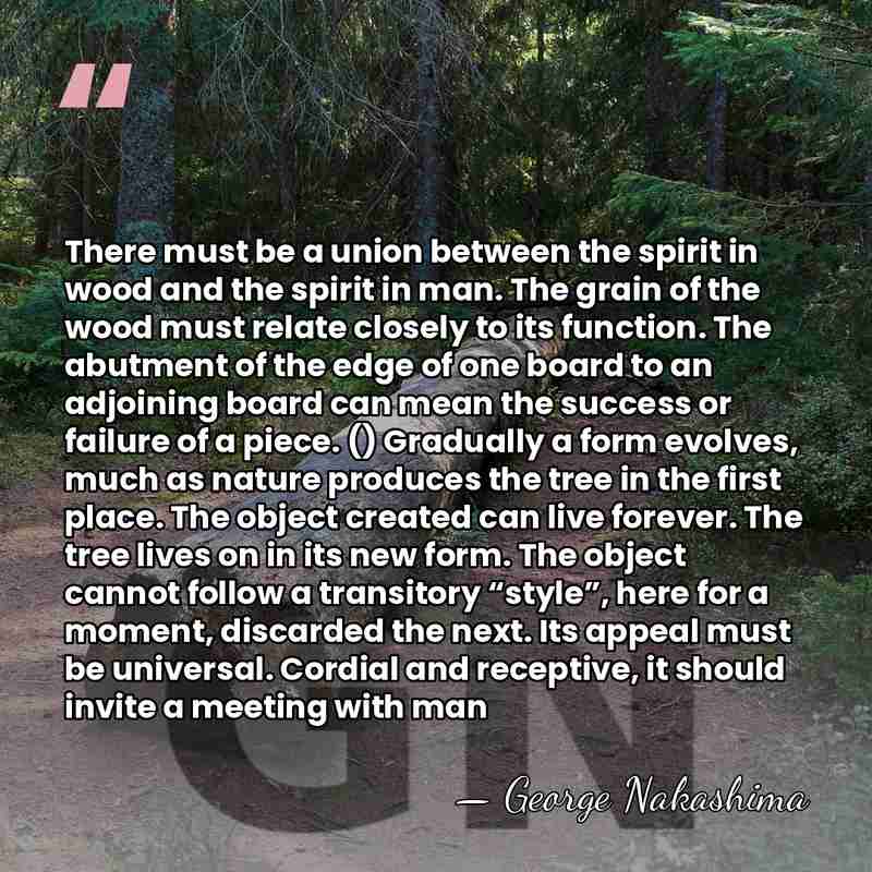There must be a union between the spirit in wood and the&hellip; - George Nakashima