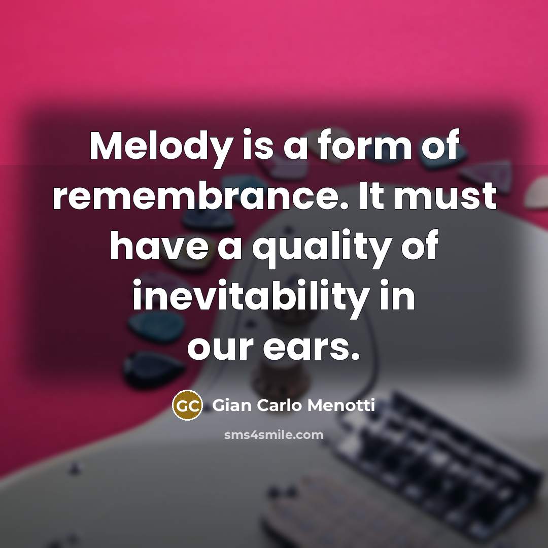 “Melody is a form of remembrance. It must have a…” quote by Gian Carlo Menotti