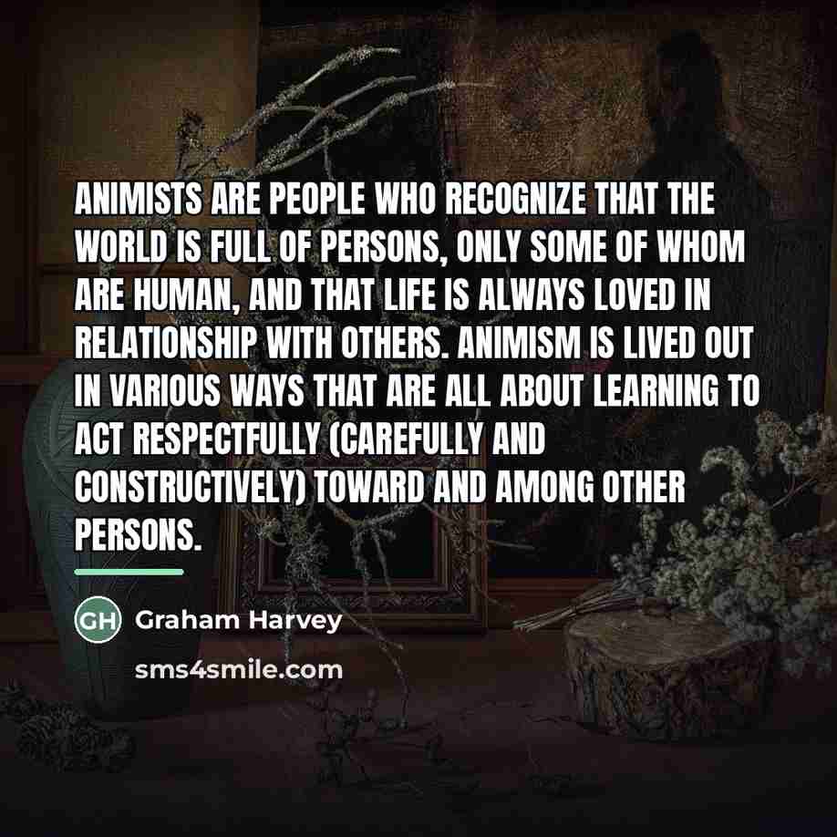 “Animists are people who recognize that the world is full…” quote by Graham Harvey