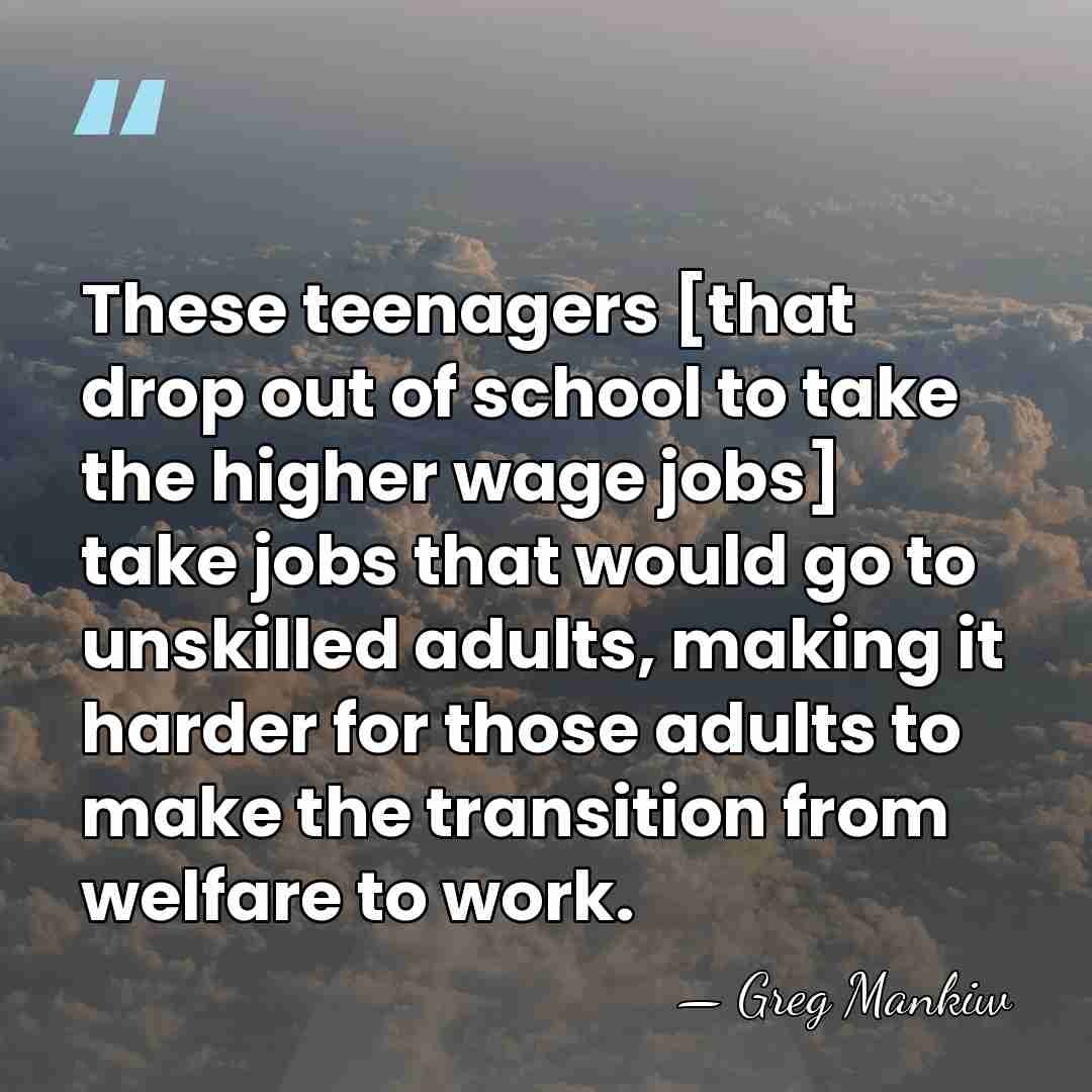 These teenagers [that drop out of school to take the higher wage&hellip; - Greg Mankiw
